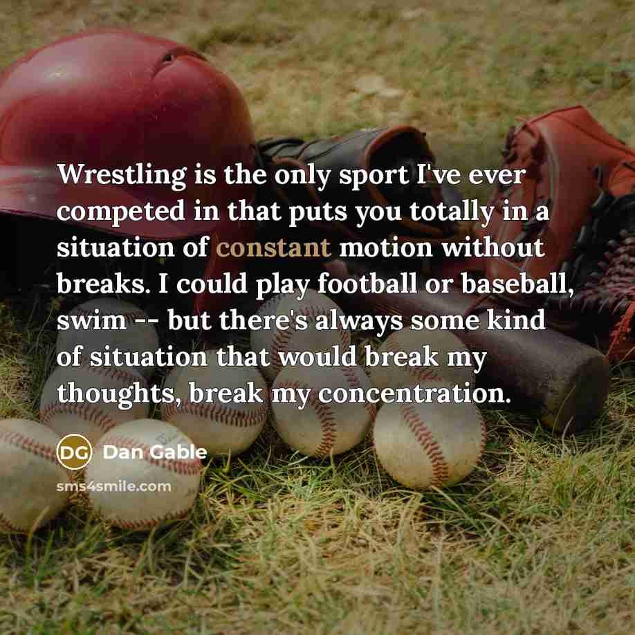 “Wrestling is the only sport I've ever competed in that…” quote by Dan Gable