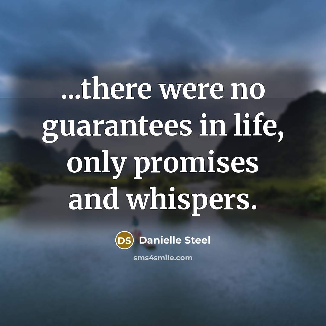 “...there were no guarantees in life, only promises and whispers.…” quote by Danielle Steel