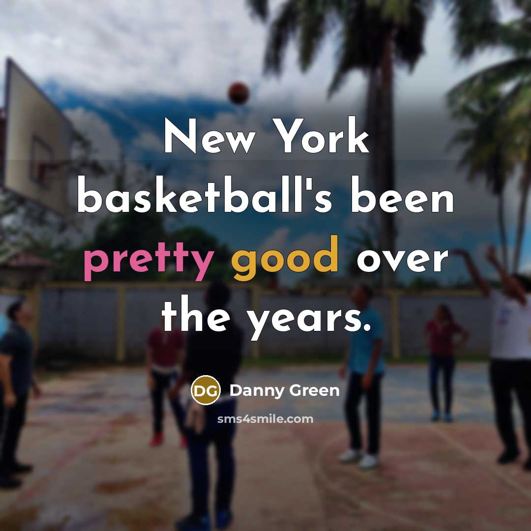 “New York basketball's been pretty good over the years.…” quote by Danny Green