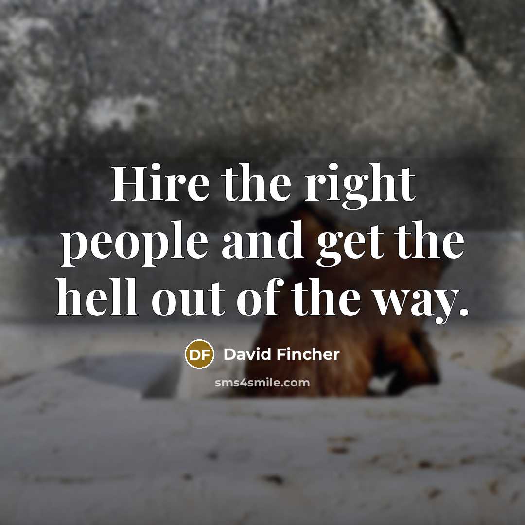 “Hire the right people and get the hell out of…” quote by David Fincher