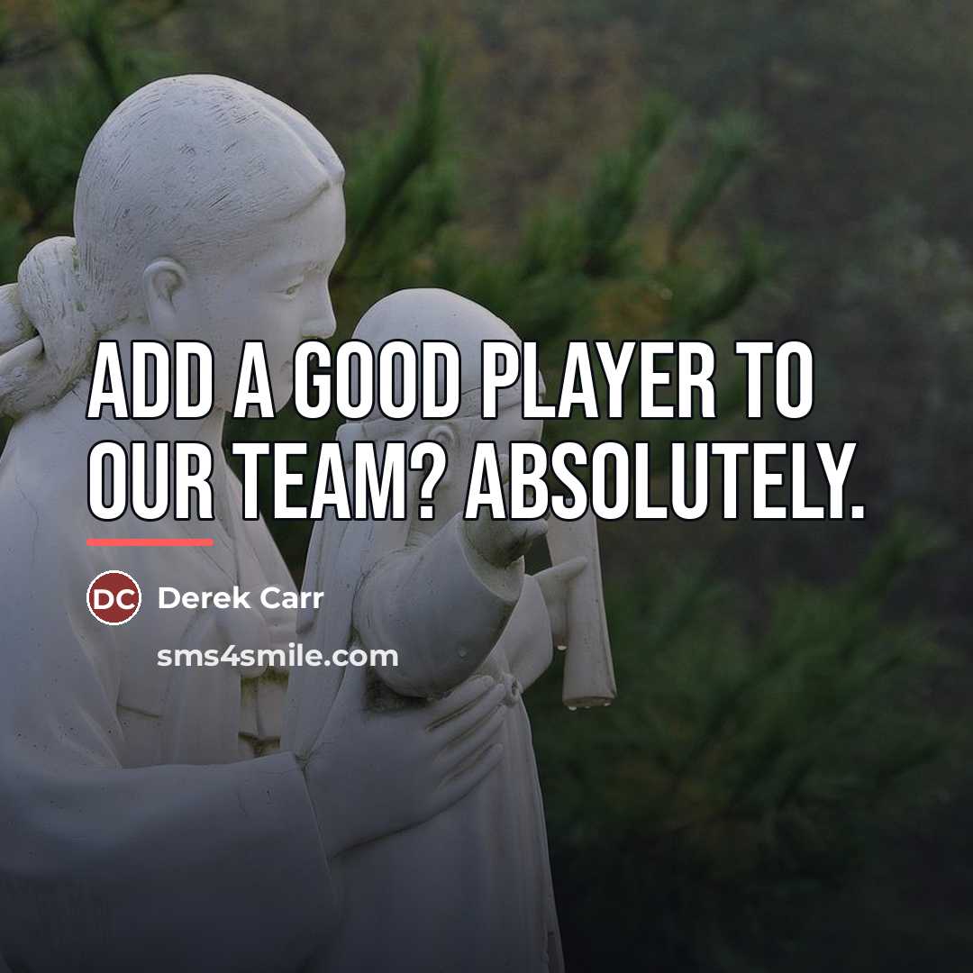 “Add a good player to our team? Absolutely.…” quote by Derek Carr