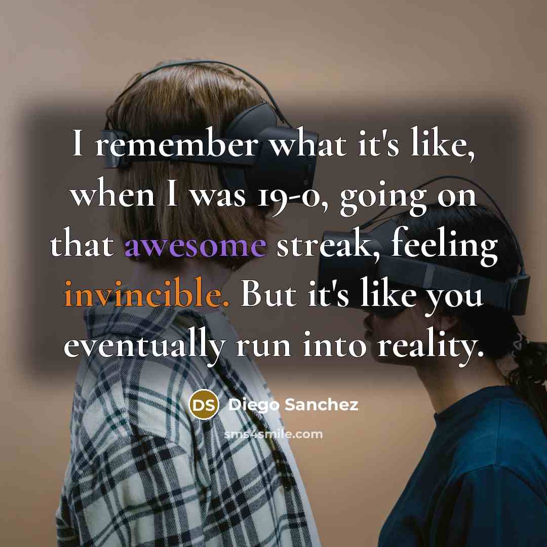 “I remember what it's like, when I was 19-0, going…” quote by Diego Sanchez