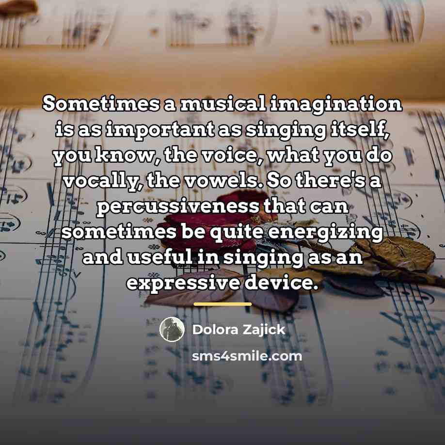 “Sometimes a musical imagination is as important as singing itself,…” quote by Dolora Zajick