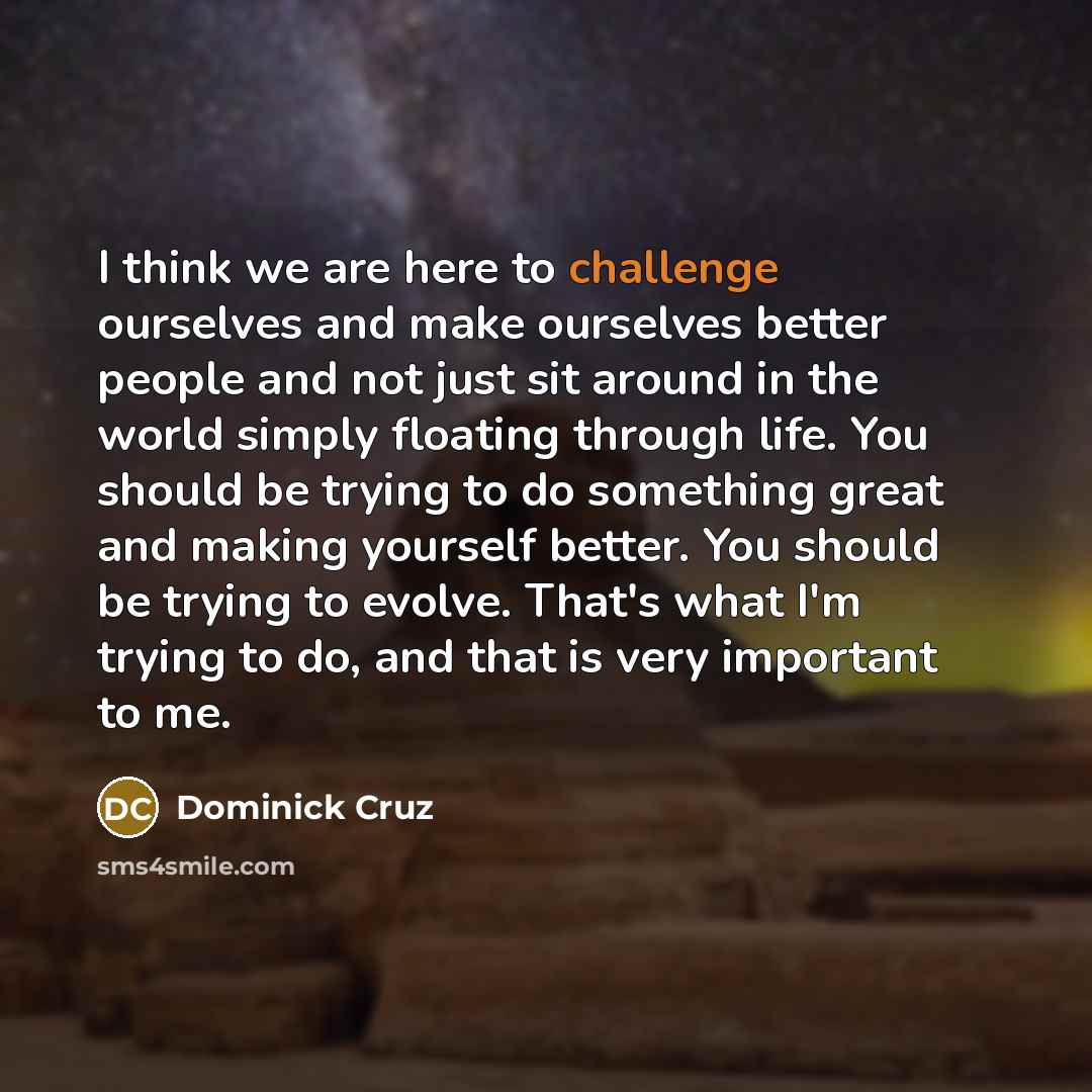 “I think we are here to challenge ourselves and make…” quote by Dominick Cruz