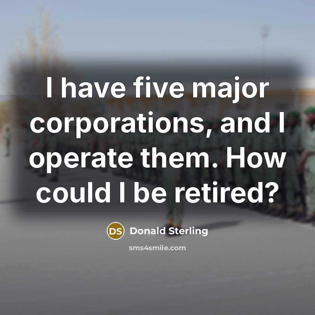“I have five major corporations, and I operate them. How…” quote by Donald Sterling