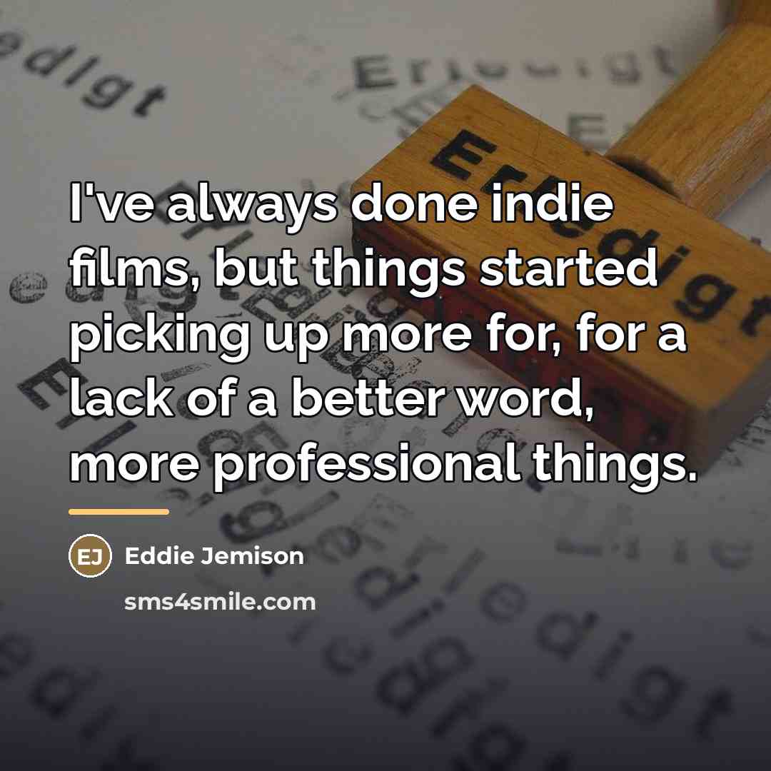 “I've always done indie films, but things started picking up…” quote by Eddie Jemison