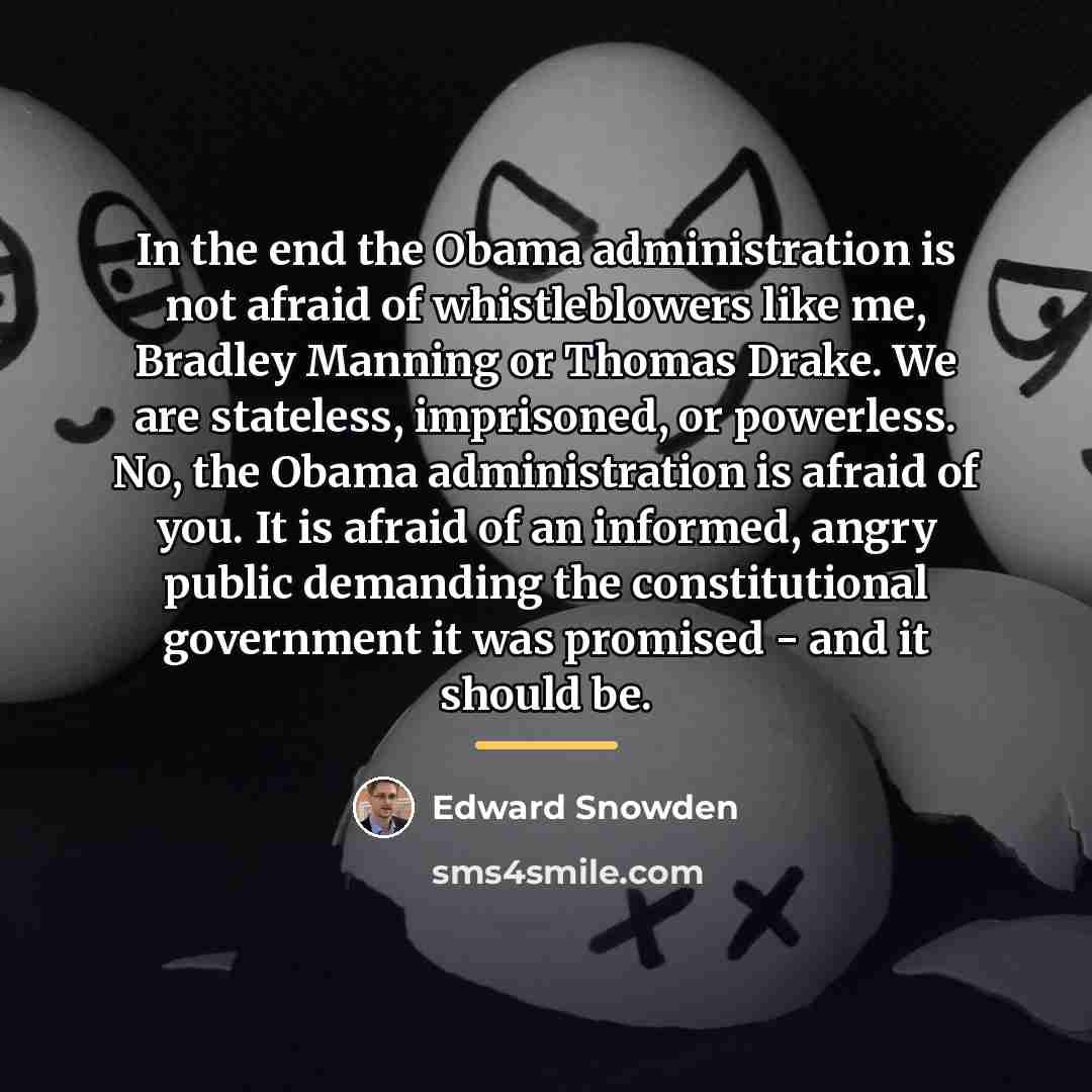 “In the end the Obama administration is not afraid of…” quote by Edward Snowden