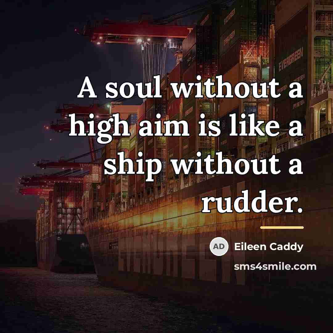 “A soul without a high aim is like a ship…” quote by Eileen Caddy