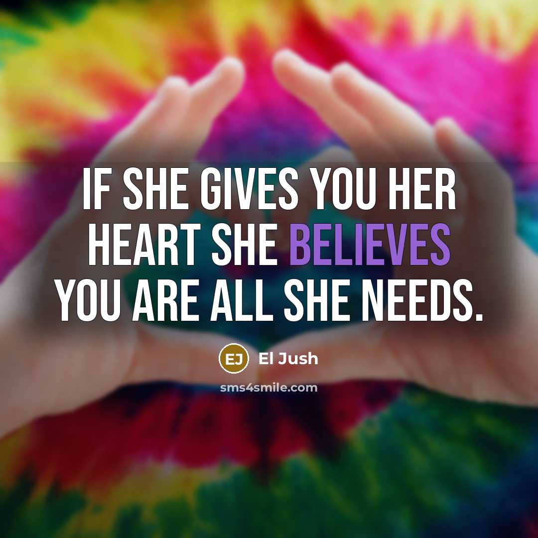“If she gives you her heart she believes you are all she needs.” quote by El Jush