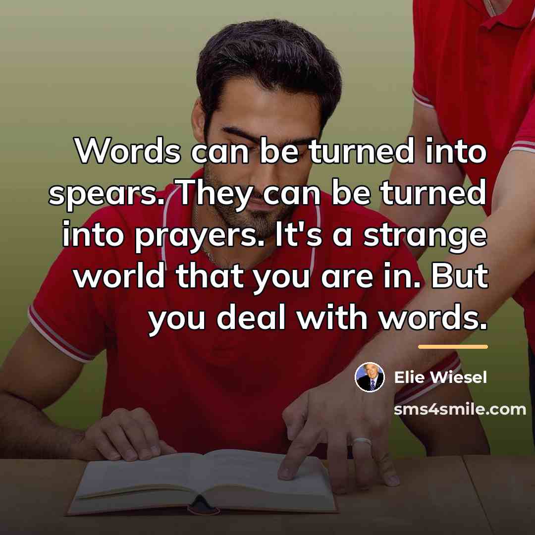 “Words can be turned into spears. They can be turned…” quote by Elie Wiesel