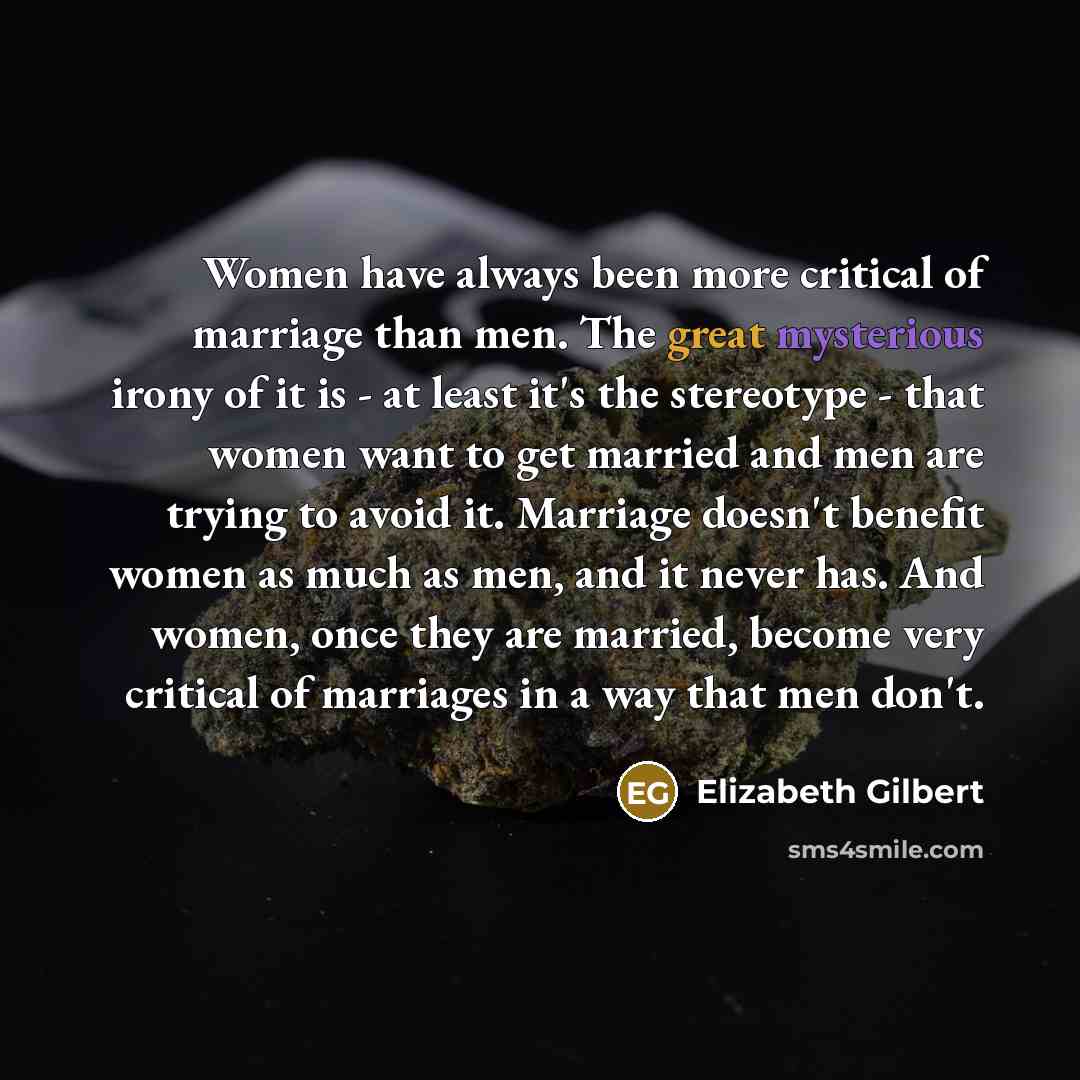 “Women have always been more critical of marriage than men.…” quote by Elizabeth Gilbert