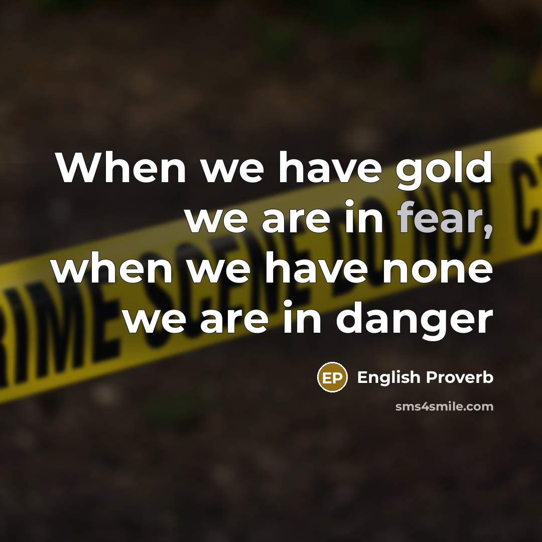 “When we have gold we are in fear, when we…” quote by English Proverb