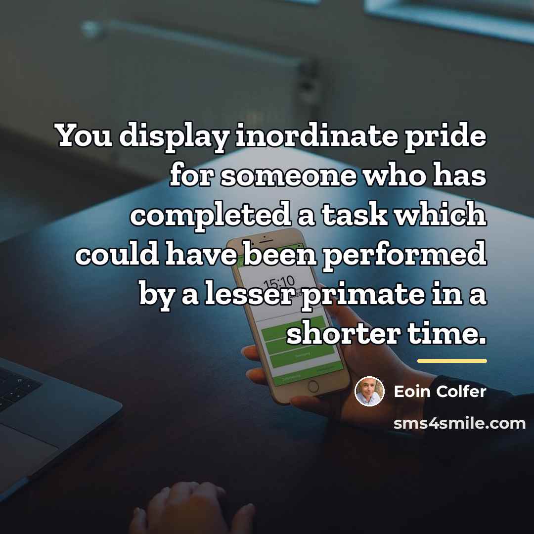 “You display inordinate pride for someone who has completed a…” quote by Eoin Colfer