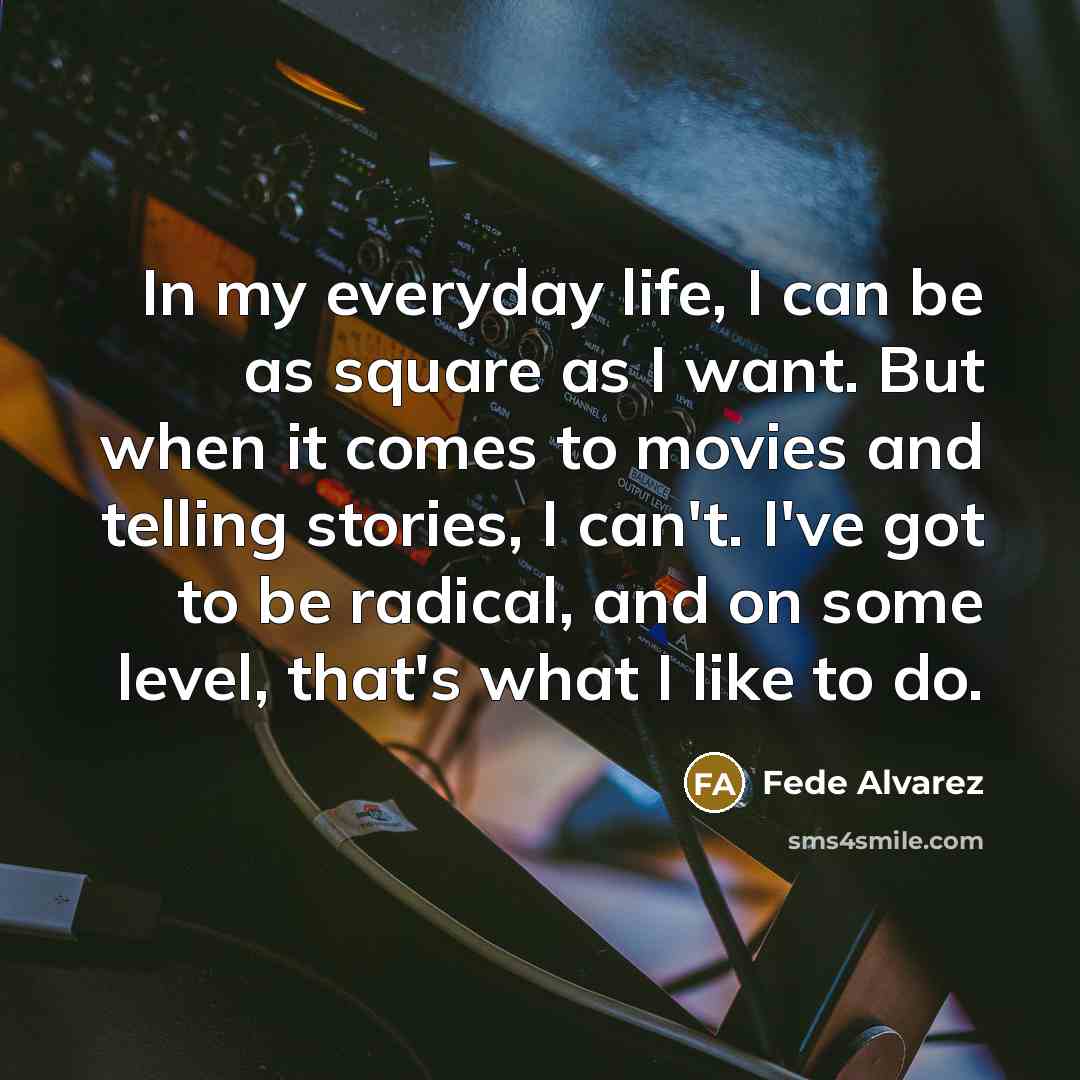 “In my everyday life, I can be as square as…” quote by Fede Alvarez