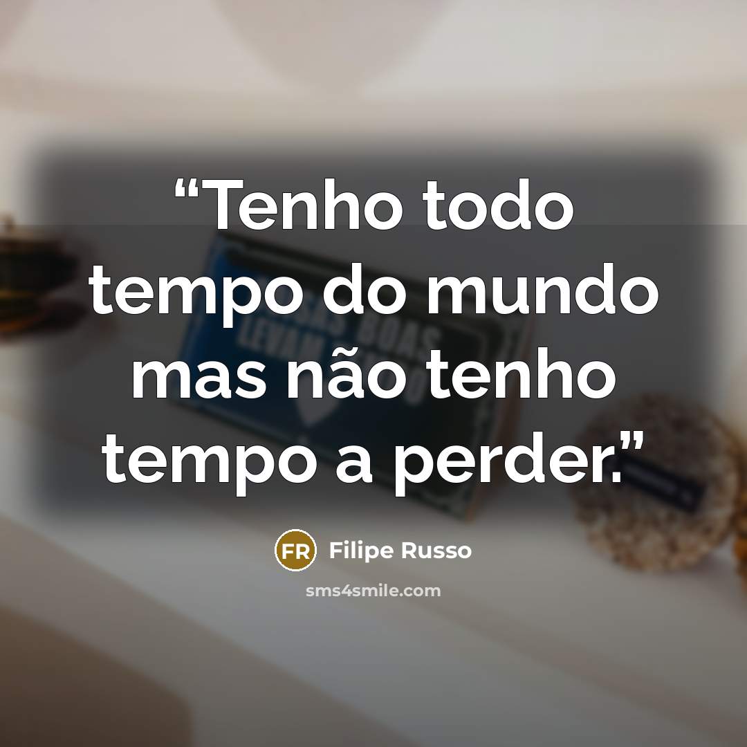 “Tenho todo tempo do mundo mas não tenho tempo a perder.” quote by Filipe Russo
