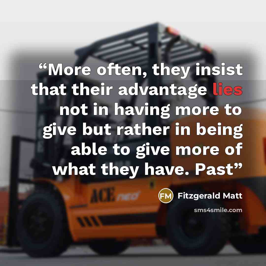 “More often, they insist that their advantage lies not in having more to give but rather in being able to give more of what they have. Past” quote by Fitzgerald Matt