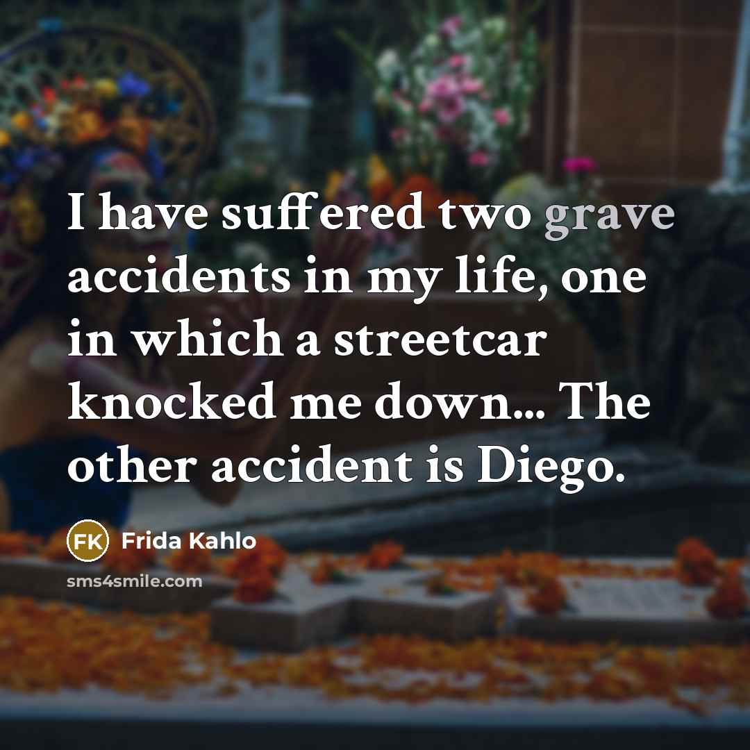 “I have suffered two grave accidents in my life, one…” quote by Frida Kahlo