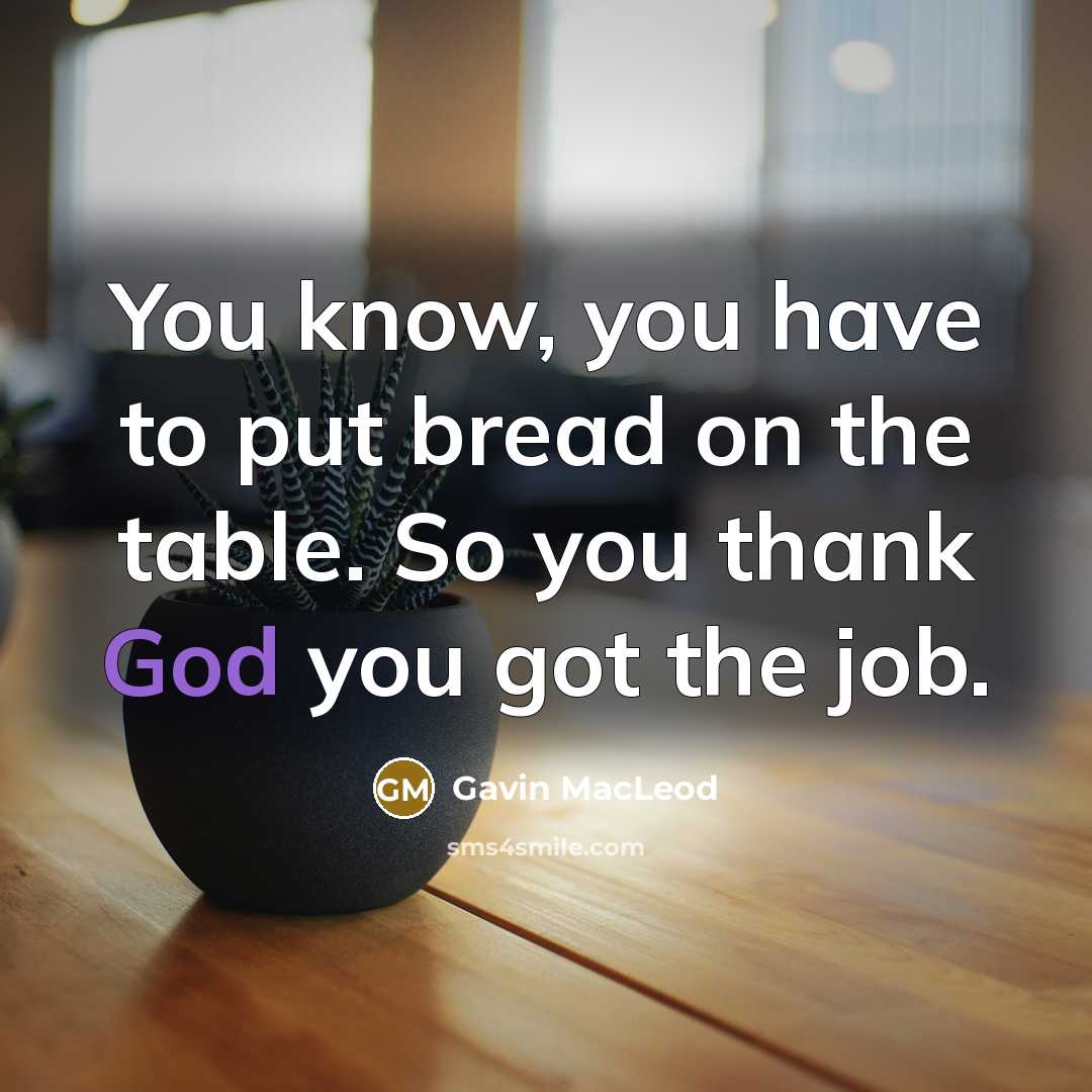 “You know, you have to put bread on the table.…” quote by Gavin MacLeod