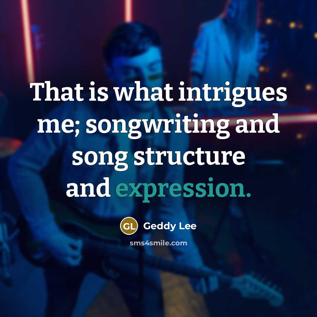 “That is what intrigues me; songwriting and song structure and…” quote by Geddy Lee