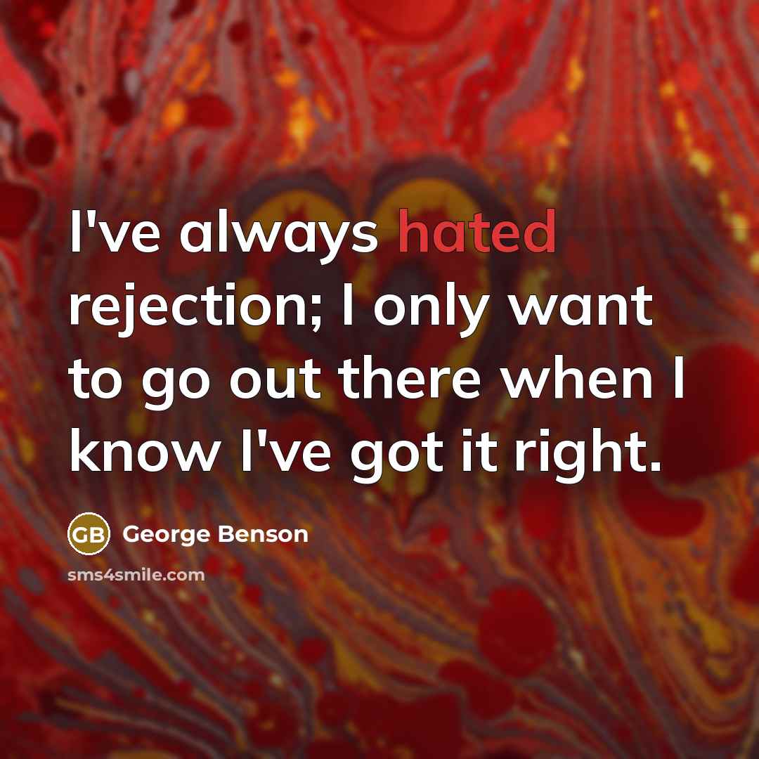 “I've always hated rejection; I only want to go out…” quote by George Benson