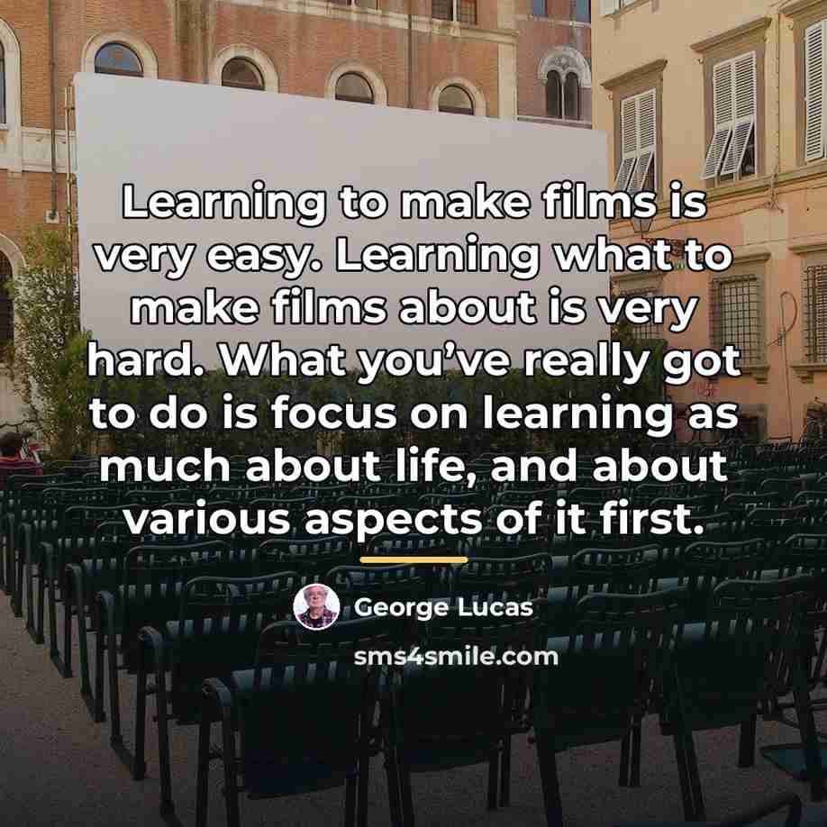 “Learning to make films is very easy. Learning what to…” quote by George Lucas