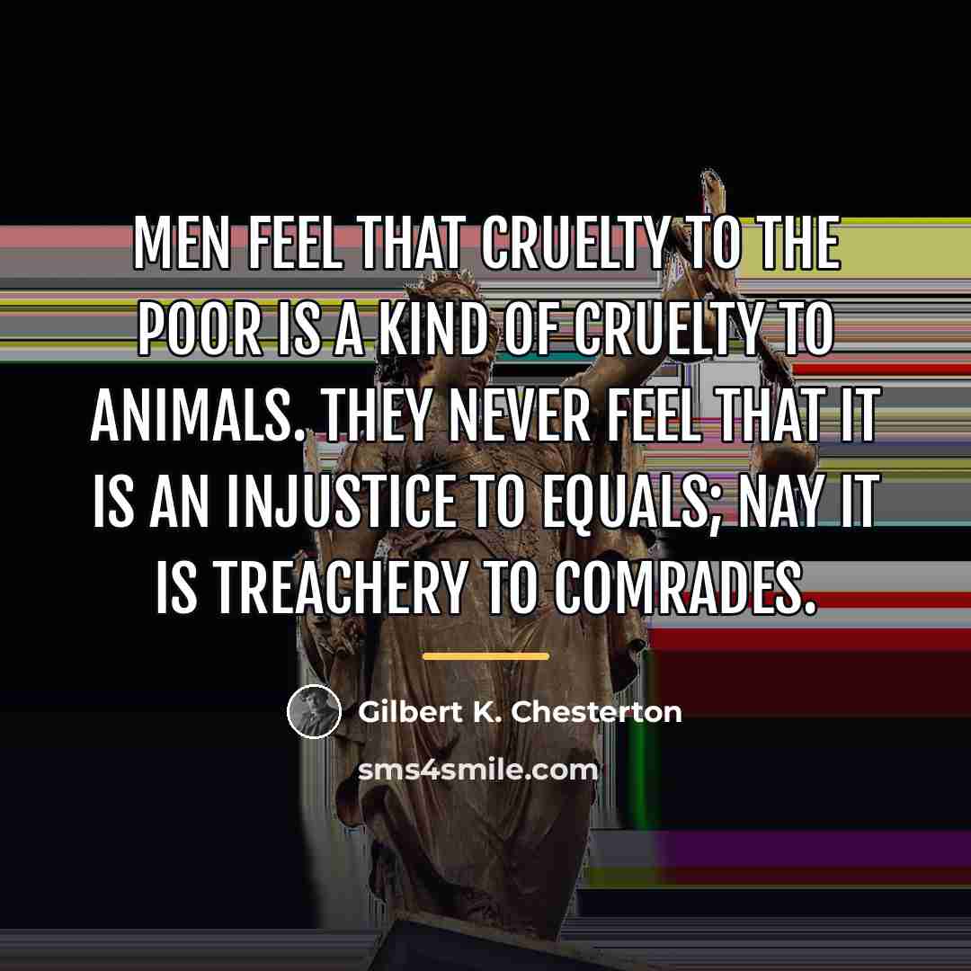 “Men feel that cruelty to the poor is a kind…” quote by Gilbert K. Chesterton