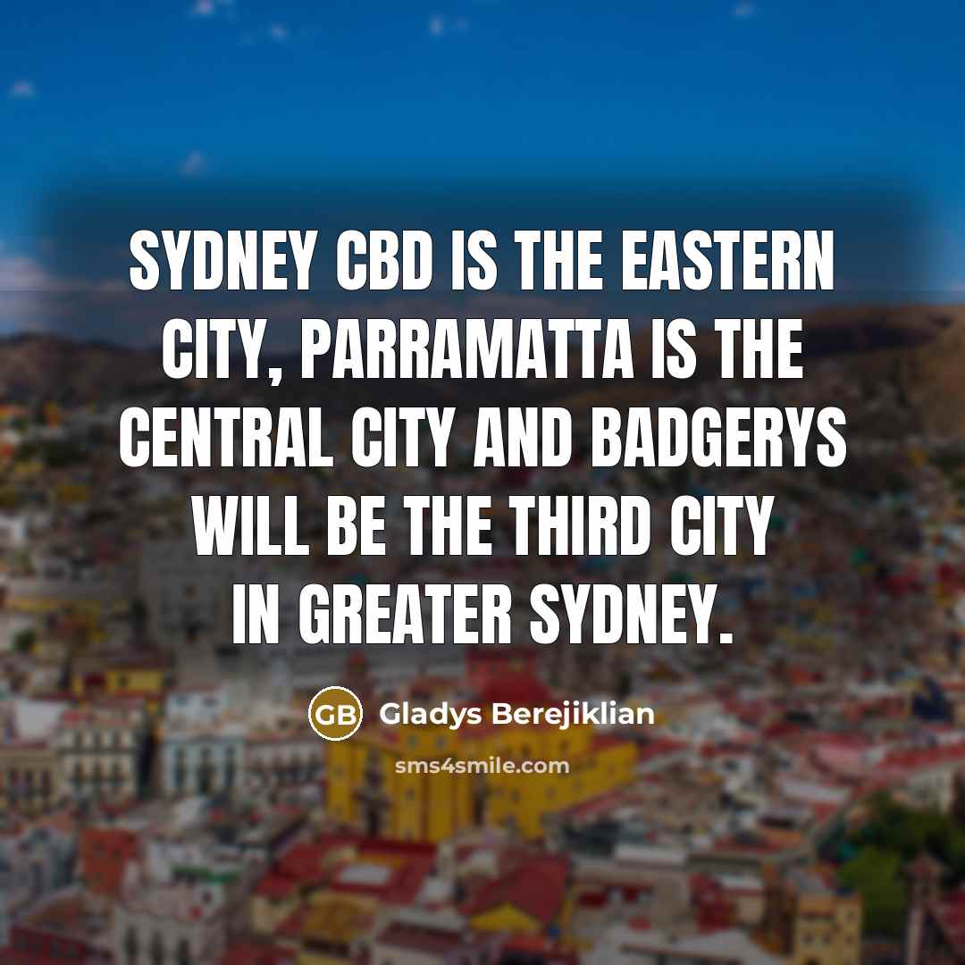 “Sydney CBD is the eastern city, Parramatta is the central…” quote by Gladys Berejiklian