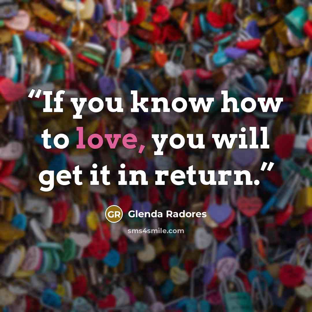 “If you know how to love, you will get it in return.” quote by Glenda Radores