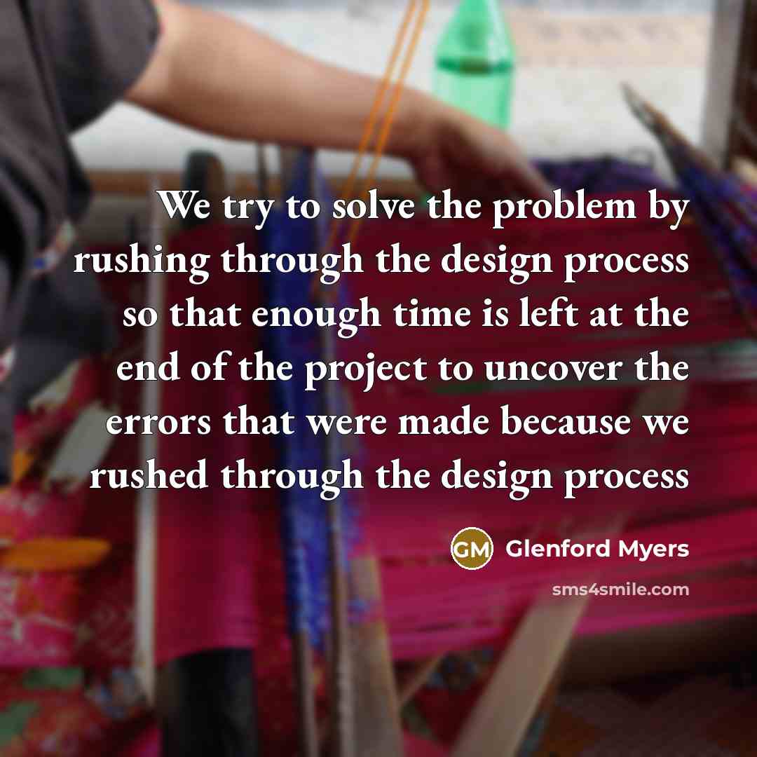 “We try to solve the problem by rushing through the…” quote by Glenford Myers