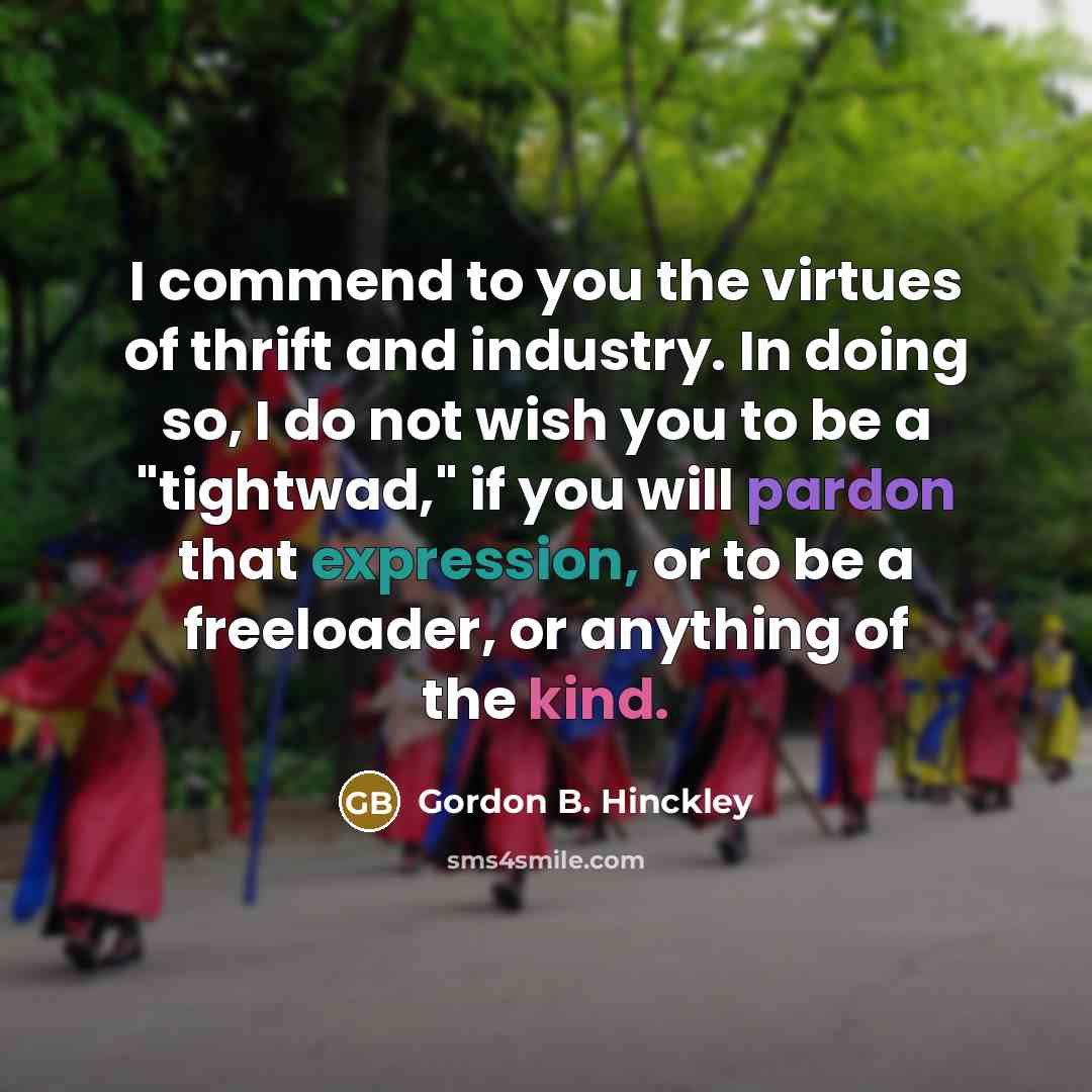 “I commend to you the virtues of thrift and industry.…” quote by Gordon B. Hinckley