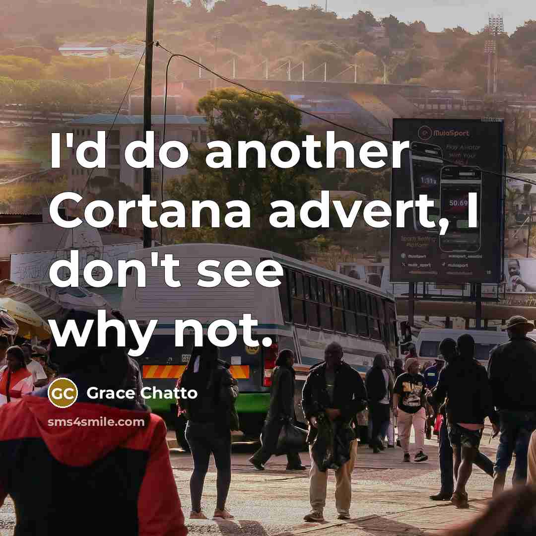 “I'd do another Cortana advert, I don't see why not.…” quote by Grace Chatto