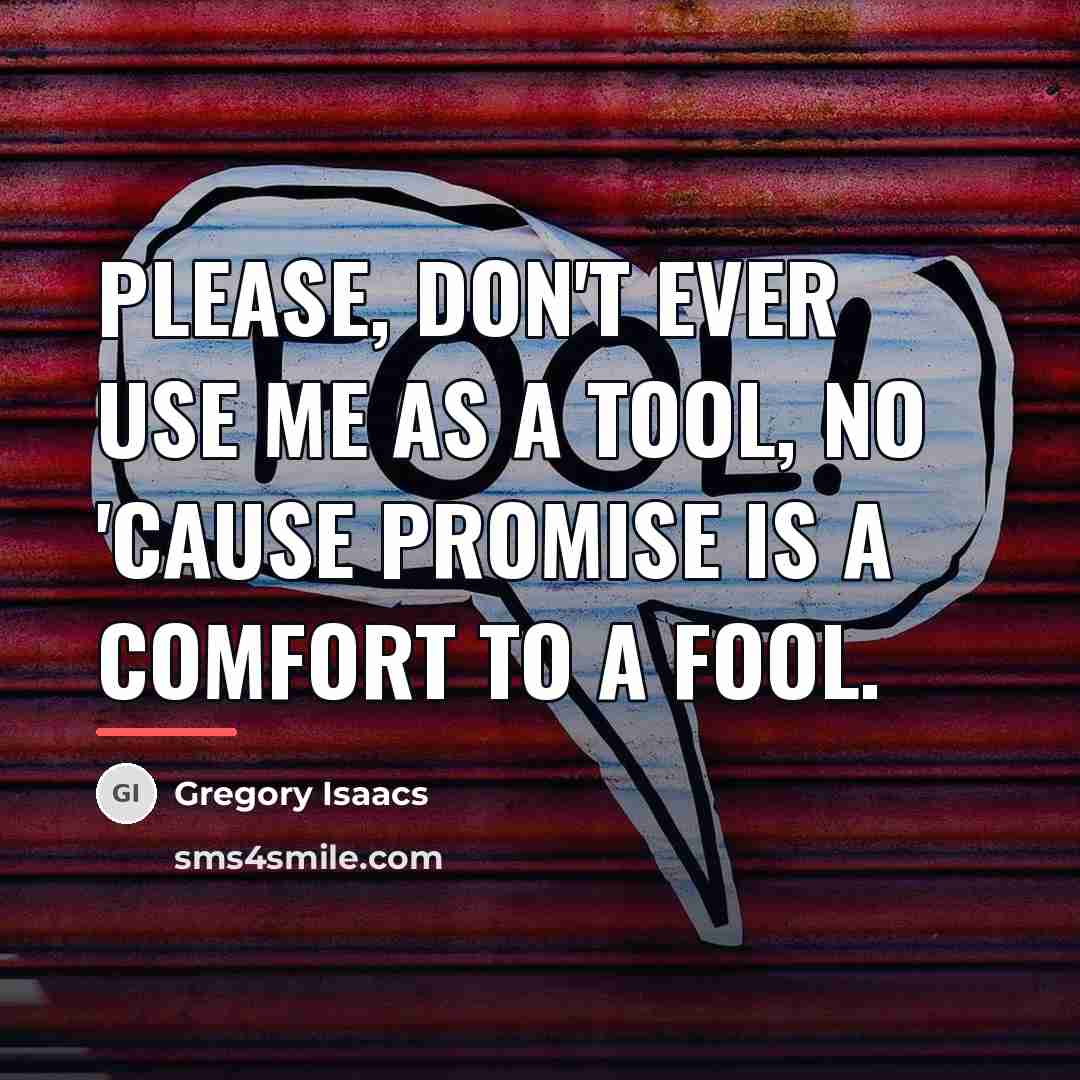 “Please, don't ever use me as a tool, no 'Cause…” quote by Gregory Isaacs
