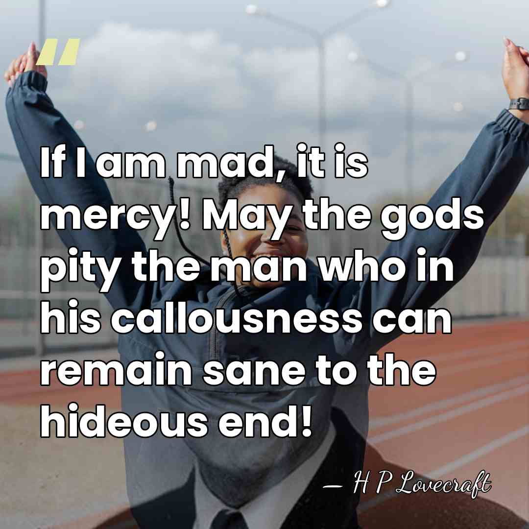 If I am mad, it is mercy! May the gods pity the&hellip; - H P Lovecraft