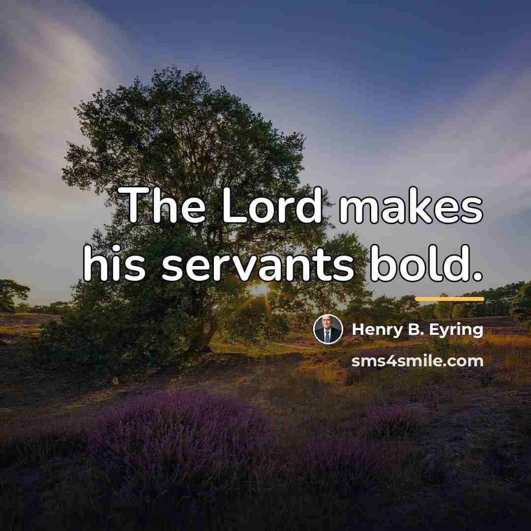 “The Lord makes his servants bold.…” quote by Henry B. Eyring