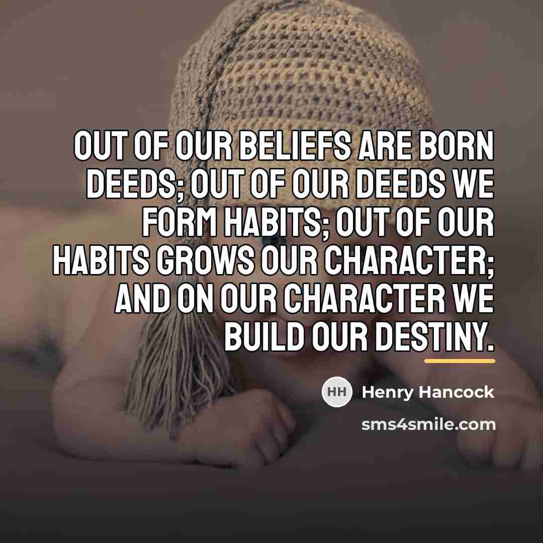 “Out of our beliefs are born deeds; out of our…” quote by Henry Hancock