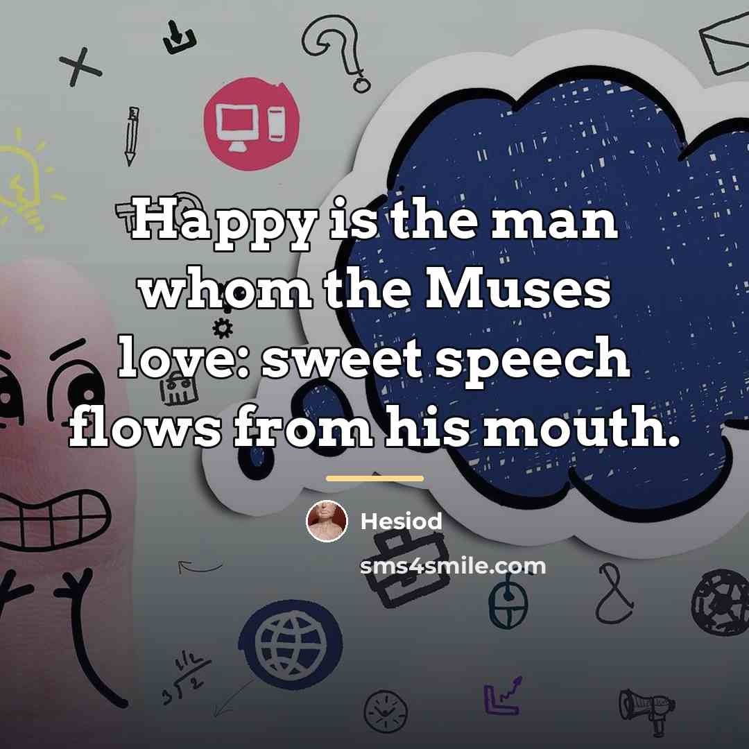 “Happy is the man whom the Muses love: sweet speech…” quote by Hesiod