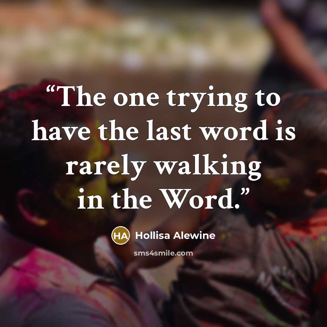“The one trying to have the last word is rarely walking in the Word.” quote by Hollisa Alewine