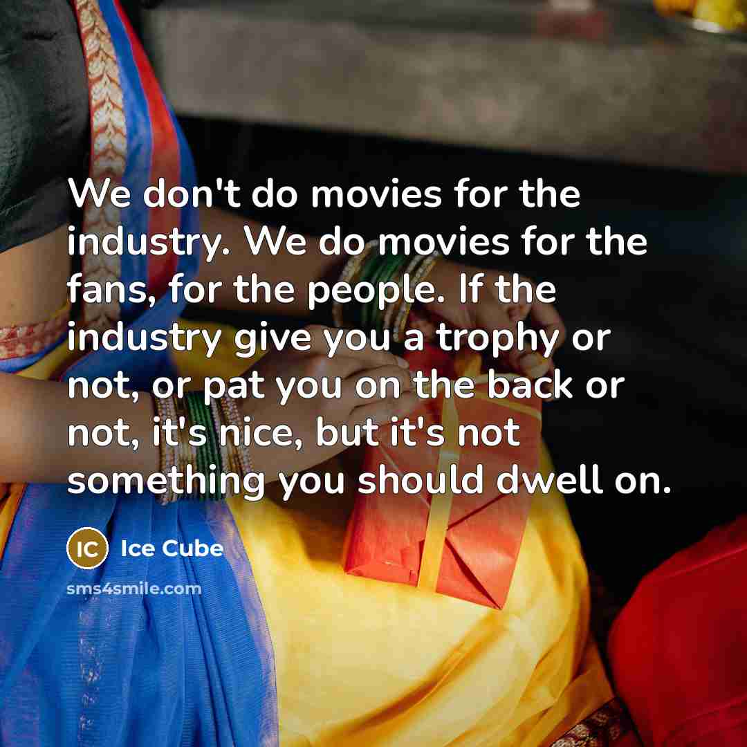 “We don't do movies for the industry. We do movies…” quote by Ice Cube