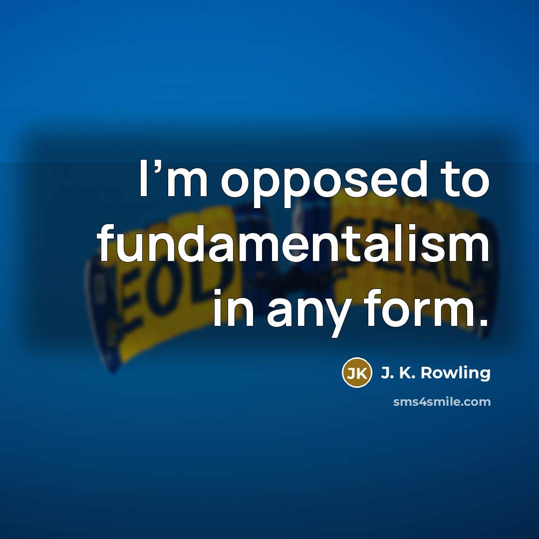 “I'm opposed to fundamentalism in any form.…” quote by J. K. Rowling