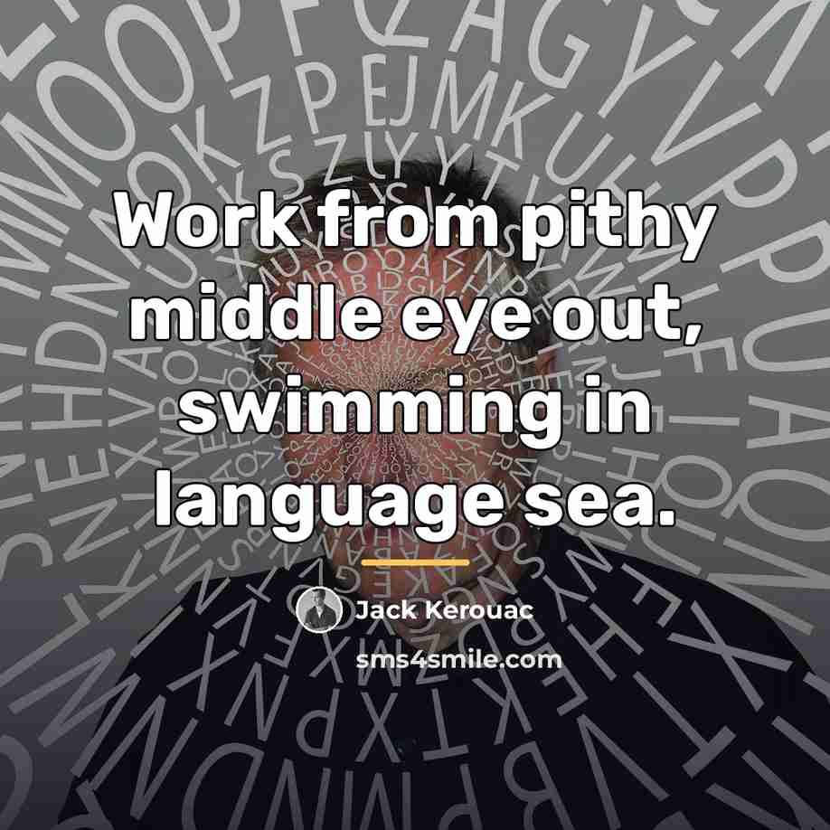 “Work from pithy middle eye out, swimming in language sea.…” quote by Jack Kerouac