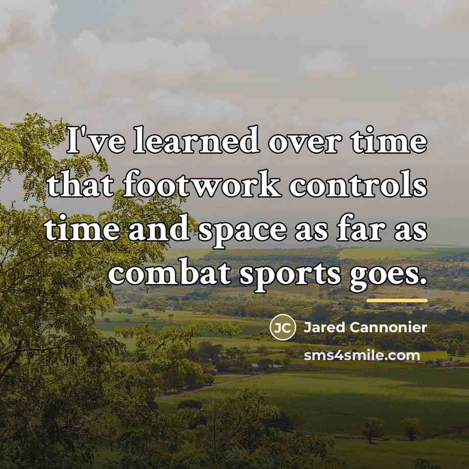 “I've learned over time that footwork controls time and space…” quote by Jared Cannonier