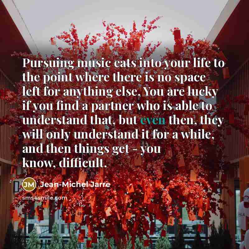 “Pursuing music eats into your life to the point where…” quote by Jean-Michel Jarre