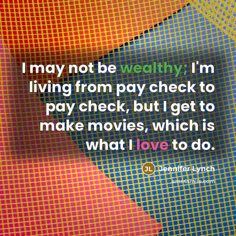 “I may not be wealthy; I'm living from pay check…” quote by Jennifer Lynch