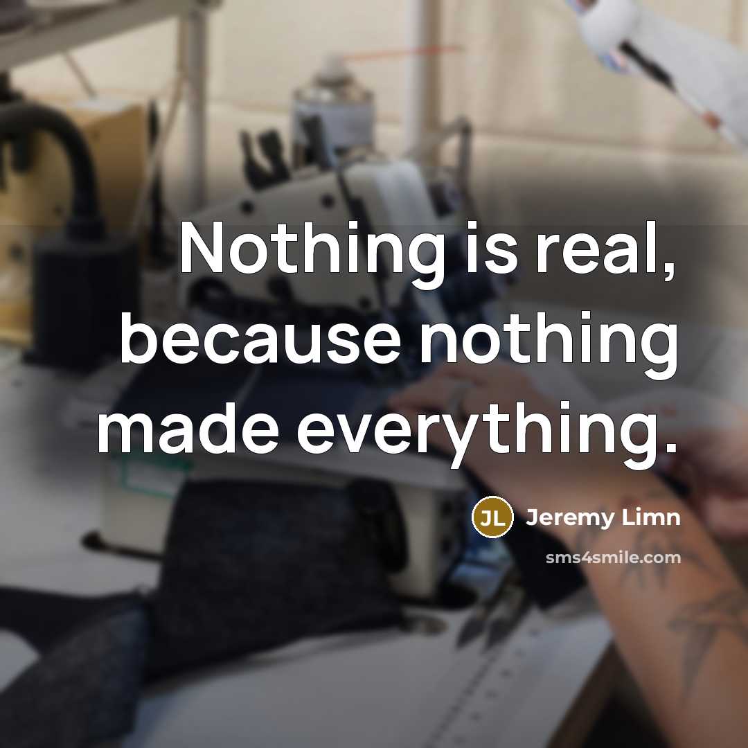 “Nothing is real, because nothing made everything.…” quote by Jeremy Limn