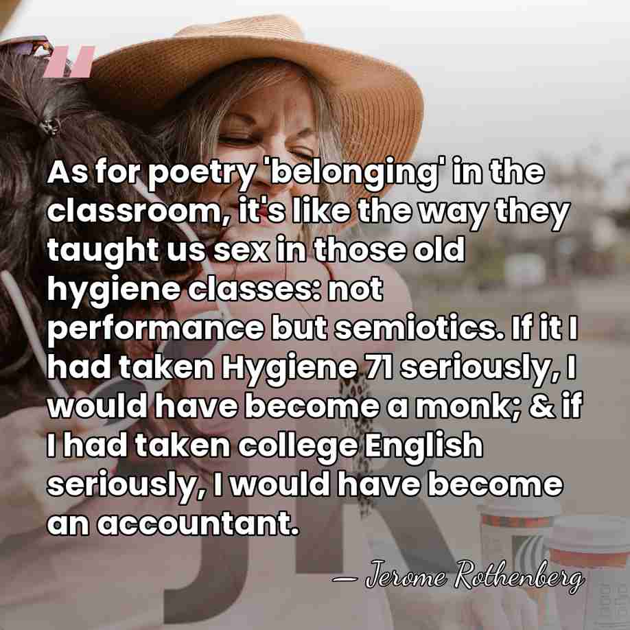 As for poetry 'belonging' in the classroom, it's like the way they&hellip; - Jerome Rothenberg