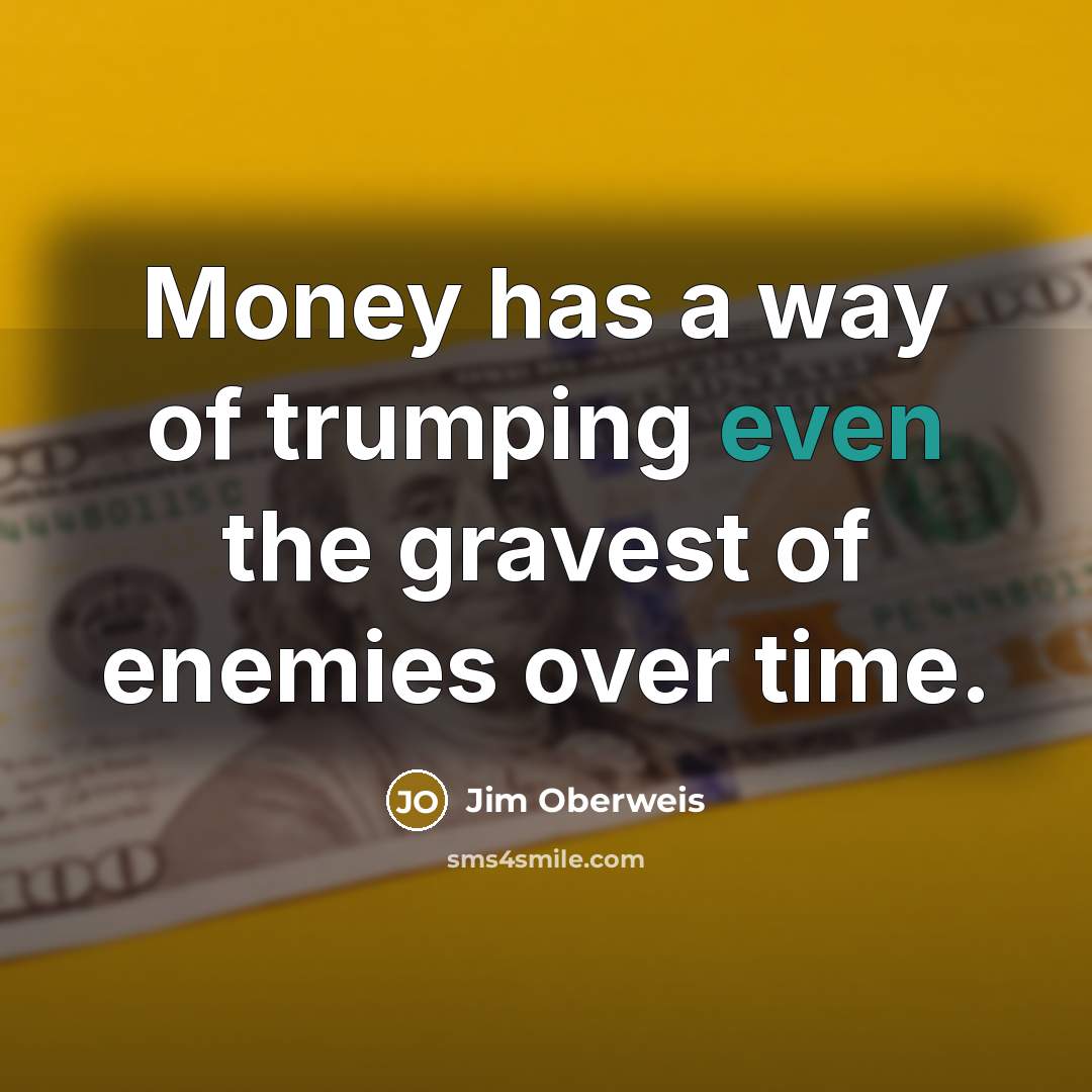 “Money has a way of trumping even the gravest of…” quote by Jim Oberweis