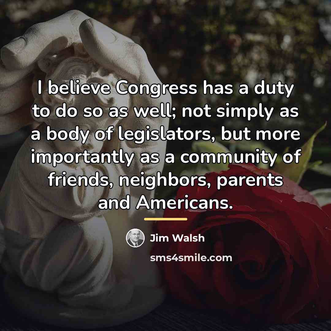 “I believe Congress has a duty to do so as…” quote by Jim Walsh