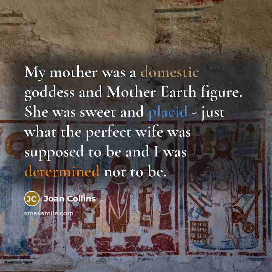 “My mother was a domestic goddess and Mother Earth figure.…” quote by Joan Collins