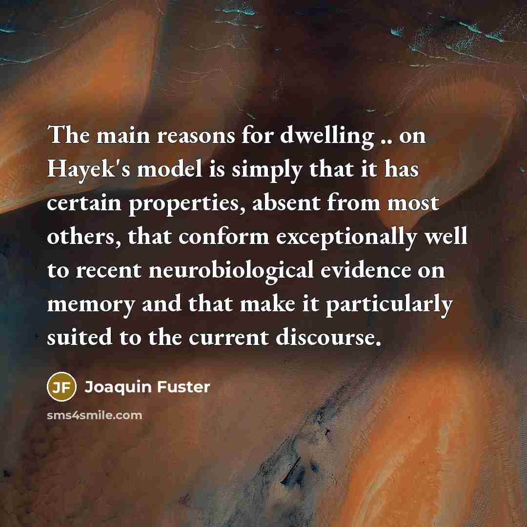 “The main reasons for dwelling .. on Hayek's model is…” quote by Joaquin Fuster