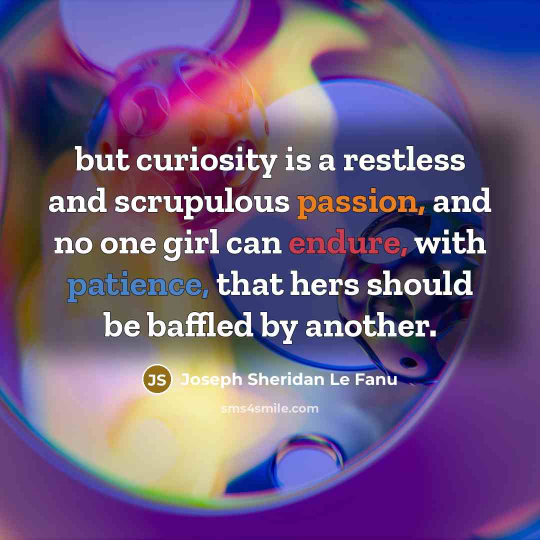 “but curiosity is a restless and scrupulous passion, and no…” quote by Joseph Sheridan Le Fanu